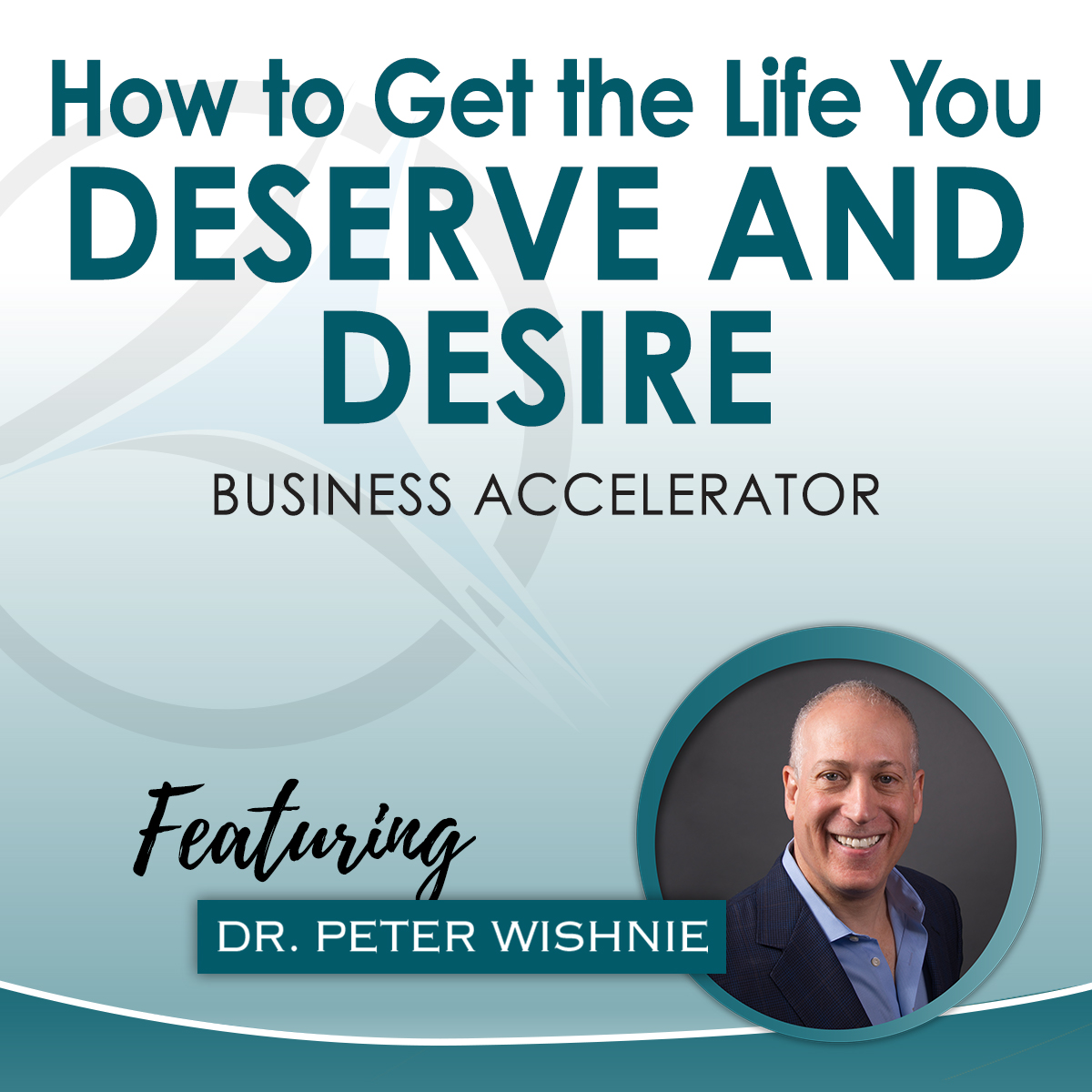 How to Get the Life You Deserve and Desire Business Accelerator