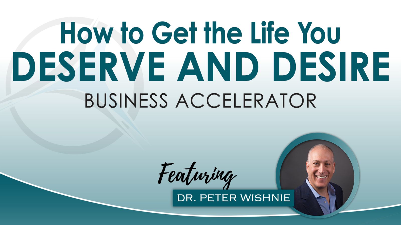 How to Get the Life You Deserve and Desire Business Accelerator